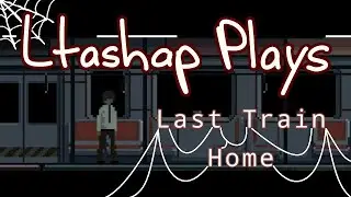 Ltashap Plays -  Last Train Home