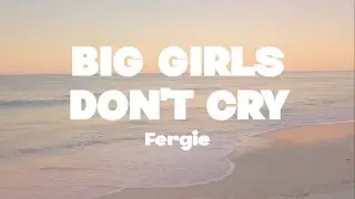 Fergie - Big girls don't cry lyrics | (Mr. SOUNDS)