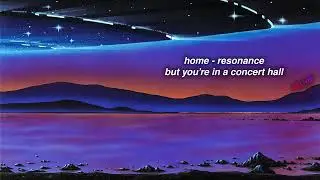 home - resonance but you're in a concert hall (perfect reverb)