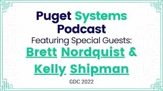 Puget Systems Podcast w/ Brett and Kelly - GDC 2022