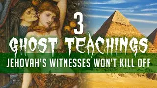 3 Ghost Teachings Jehovah's Witnesses Won't Kill Off