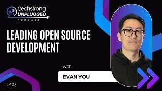 Leading Open Source Development with Evan You - Techstrong Unplugged - EP23