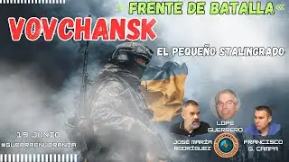 COMBATES POR VOVCHANSK: el pequeño Stalingrado de Jarkov. ¿RUSIA FRENADA? 19/6/2024