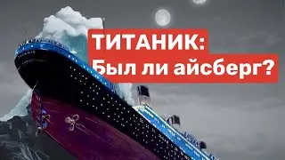 ТИТАНИК: Был ли айсберг?