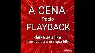 A CENA , PLAYBACK  , PABLO