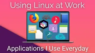 Using Linux At Work - Applications I Use