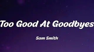 Sam Smith - Too Good At Goodbyes (Lyrics)