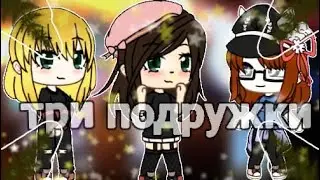 ТРИ ПОДРУГИ.GACHA LOVE.Ч.О