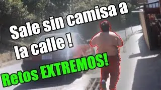 SALE SIN CAMISA A LA CALLE!!|| Retos EXTREMOS! xd