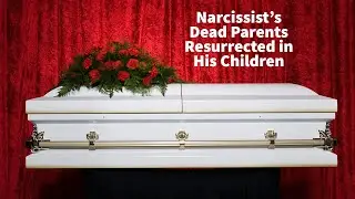 Narcissist's Dead Parents Resurrected in His Children