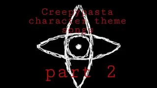 Creepypasta Charater theme songs(part 2)
