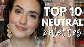 TOP 10 Neutral Palettes | My Ten Favorite Neutral Eyeshadow Palettes