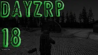 DayZRP Standalone 18: Establishing a Base!
