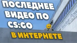 ПОСЛЕДНЕЕ ВИДЕО ПО CS:GO В СЕТИ ИНТЕРНЕТ!!