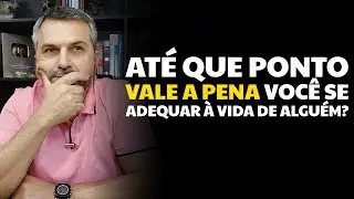 Até que ponto vale a pena você se adequar à vida de alguém?