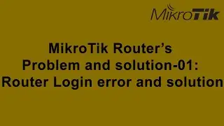 MikroTik Router's Problem and solution-01:  Router Login error and solution