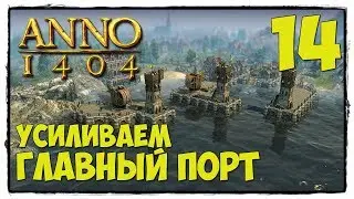 Anno 1404 - Прохождние #14 УСИЛЕНИЕ ГЛАВНОГО ПОРТА!