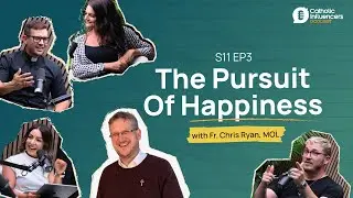 The Pursuit Of Happiness (w/Fr Chris Ryan) - Catholic Influencers Podcast Season 11 Episode 3