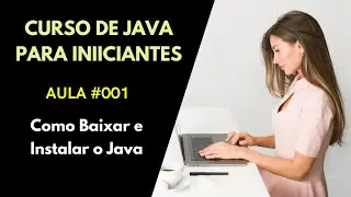 Curso de Java Para Iniciantes - Aula 01 - Como Baixar e Instalar o Java