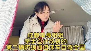 成都单身美女姐姐亲手设计改装的第二辆带防狼通道的床车自驾全国【新疆冯大刚】