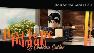 Roblox Collaboration || How to be human by Chelsea Cutler