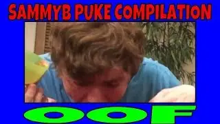SAMMYB PUKE COMPILATION!!!