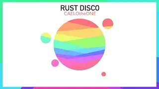 Rust Disco | CAELOtheONE