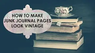 *Inkjet* 5 Ways to Make Vintage Looking Junk Journal Papers