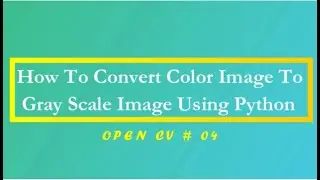 Convert RGB Image To GRAY SCALE | PYTHON | OPEN CV Tutorials | 04