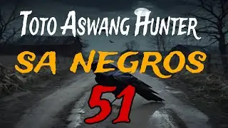 TOTO ASWANG HUNTER SA NEGROS 51 | Pinoy Horror Story