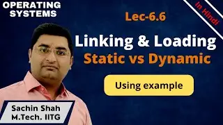 L6.6: Static linking vs Dynamic linking and Static loading vs Dynamic loading