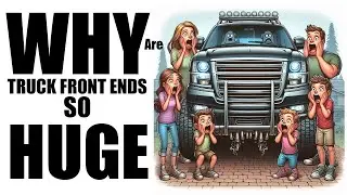 Why are truck front ends so HUGE now? 