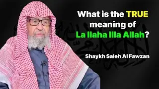 What is the TRUE meaning of La Ilaha Illa Allah? Shaykh Saleh Al Fawzan