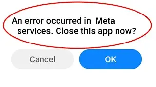 Fix An error occurred in Meta services.Close this app now Problem Solve 2024