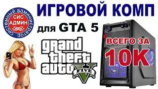 ✅ Как собрать игровой компьютер за 10000 р ✅ Игровой комп за 10К. ✅ Сборка для ГТА 5
