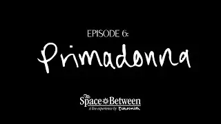 'The Space Between' - Episode 6 ⟦Primadonna⟧