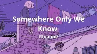Somewhere Only We Know - Rhianne (Lyrics)