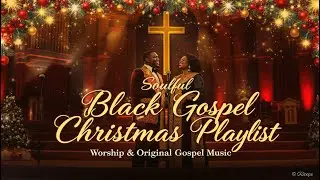 Soulful Black Gospel Christmas Playlist | Worship & Original Gospel Music