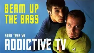 Beam Up The Bass (Addictive TV vs Star Trek)