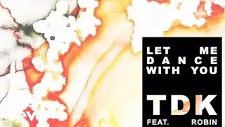 TDK - Let Me Dance With You ft. Robin Stjernberg