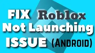 ROBLOX NOT LAUNCHING ISSUE ANDROID | Fix Roblox Not Opening Problem Android
