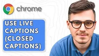 How To Use Live Captions (Closed Captions) in Google Chrome for Windows 10, 11 [2025 Guide]