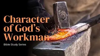 The Character of God’s Workman part 39 The Transformer