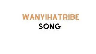 Wanyiha Tribe song