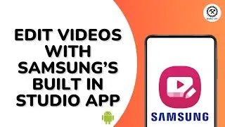 How to Edit Videos Easily with Samsung’s Built In Studio App?