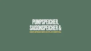 Pumpspeicher, Saisonspeicher & der Speicher im Platzertal