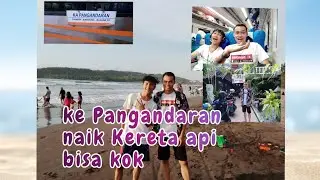 LIBURAN KE PANGANDARAN BISA NAIK KERETA API