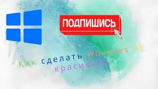 как сделать windows 10 красивее? ответ тут!