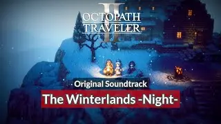 [OST] The Winterlands –Night– | Octopath Traveler 2