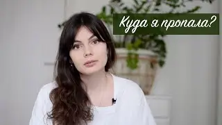 КУДА Я ПРОПАЛА? ПОЧЕМУ ТАК ДОЛГО НЕ БЫЛО ВИДЕО